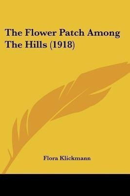 The Flower Patch Among The Hills (1918)(English, Paperback, Klickmann Flora)