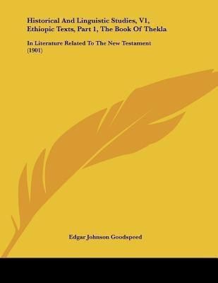 Historical And Linguistic Studies, V1, Ethiopic Texts, Part 1, The Book Of Thekla(English, Paperback, Goodspeed Edgar Johnson)