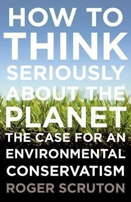 How to Think Seriously about the Planet(English, Paperback, Scruton Roger)