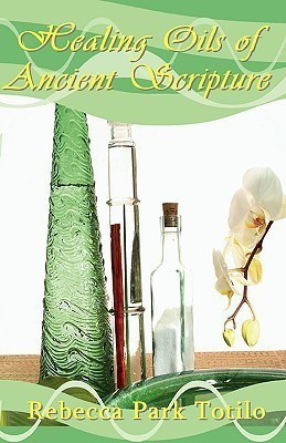 Healing Oils of Ancient Scripture(English, Paperback, Totilo Rebecca Park)