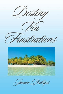 Destiny Via Frustrations(English, Paperback, Phillips Janice)