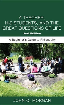 A Teacher, His Students, and the Great Questions of Life, Second Edition(English, Paperback, Morgan John C Ph.D.)