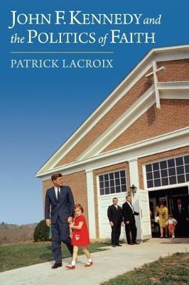 John F. Kennedy and the Politics of Faith(English, Hardcover, Lacroix Patrick)