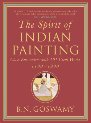 The Spirit Of Indian Painting  - Close Encounters with 101 Great Works 1100 - 1900(English, Hardcover, Goswamy B.N.)