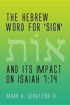 The Hebrew Word for 'Sign' and Its Impact on Isaiah 7:14(English, Hardcover, Schutzius Mark D II)