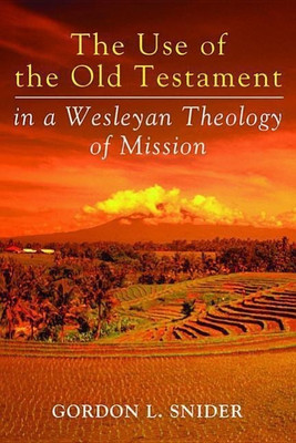 The Use of the Old Testament in a Wesleyan Theology of Mission(English, Paperback, Snider Gordon L)