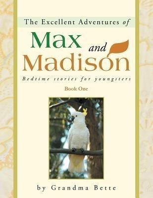 The Excellent Adventures of Max and Madison(English, Paperback, Grandma Bette)
