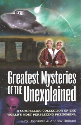 Greatest Mysteries of the Unexplained - A Compelling Collection of the World's Most Preplexing Phenomena(English, Paperback, Doncaster Lucy)
