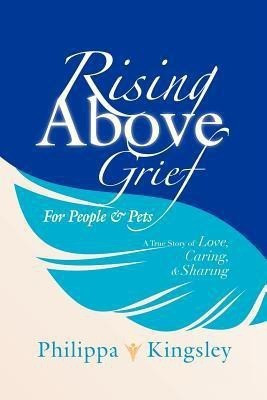 Rising Above Grief for People & Pets(English, Paperback, Kingsley Philippa)