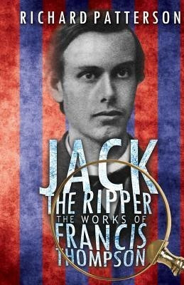 Jack the Ripper, the Works of Francis Thompson(English, Paperback, Patterson Richard A.)