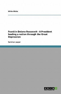 Franklin Delano Roosevelt - A President leading a nation through the Great Depression(English, Paperback, Miske Ulrike)