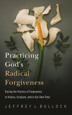 Practicing God's Radical Forgiveness(English, Hardcover, Bullock Jeffrey)