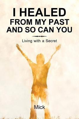 I Healed from My Past and So Can You(English, Paperback, Mick)
