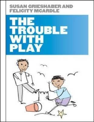 The Trouble with Play(English, Hardcover, Grieshaber Susan)