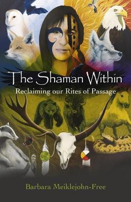 Shaman Within, The - Reclaiming our Rites of Passage(English, Paperback, Meiklejohn-free Barbara)