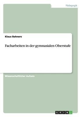 Facharbeiten in der gymnasialen Oberstufe(German, Paperback, Bahners Klaus)
