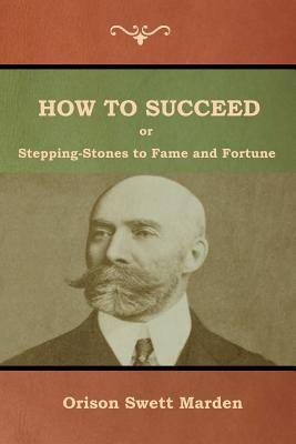 How to Succeed; Or, Stepping-Stones to Fame and Fortune(English, Paperback, Marden Orison Swett)
