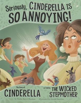 Seriously, Cinderella Is SO Annoying!: The Story of Cinderella as Told by the Wicked Stepmother(English, Paperback, Speed Shaskan,,Trisha)