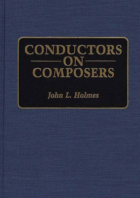 Conductors on Composers 1st Edition(English, Hardcover, Holmes John L.)