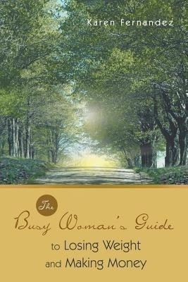 The Busy Woman's Guide to Losing Weight and Making Money(English, Paperback, Fernandez Karen)