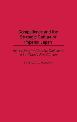 Compellence and the Strategic Culture of Imperial Japan(English, Hardcover, Morgan Forrest)