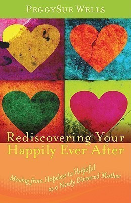 Rediscovering Your Happily Ever After - Moving from Hopeless to Hopeful as a Newly Divorced Mother(English, Paperback, Wells Peggysue)