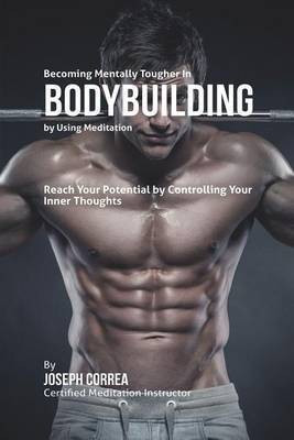 Becoming Mentally Tougher In Bodybuilding by Using Meditation(English, Paperback, Correa Joseph)