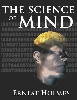 The Science of Mind  - A Complete Course of Lessons in the Science of Mind and Spirit(English, Paperback, Holmes Ernest)