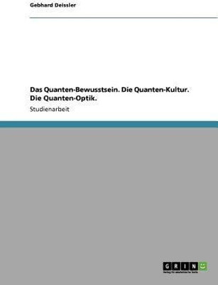 Das Quanten-Bewusstsein. Die Quanten-Kultur. Die Quanten-Optik.(German, Paperback, Deissler Gebhard)