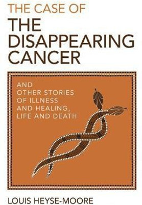 Case of the Disappearing Cancer, The - And other stories of illness and healing, life and death(English, Paperback, Heyse-moore Louis)