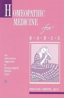 Homeopathic Medicine for Women  - An Alternative Approach to Gynecological Health Care(English, Paperback, Smith Trevor)