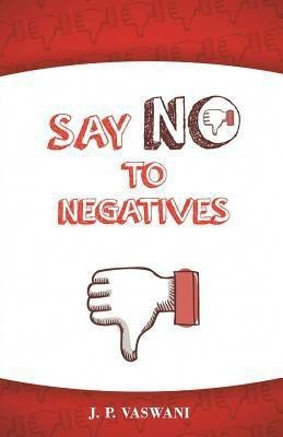 Say No to Negatives(English, Paperback, Vaswani J P)