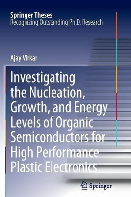 Investigating the Nucleation, Growth, and Energy Levels of Organic Semiconductors for High Performance Plastic Electronics(English, Paperback, Virkar Ajay)