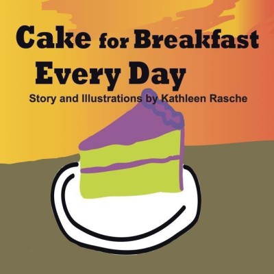 Cake for Breakfast Every Day(English, Paperback, Rasche Kathleen)