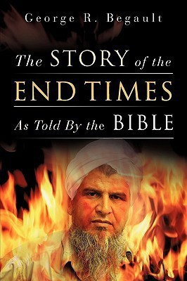 The Story of the End Times As Told By the Bible(English, Paperback, Begault George R)