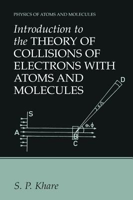 Introduction to the Theory of Collisions of Electrons with Atoms and Molecules(English, Paperback, Khare S.P.)