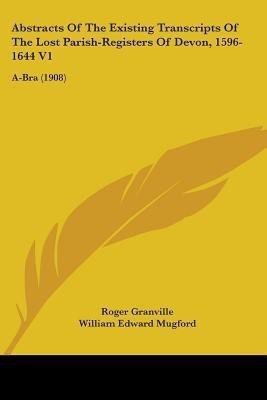 Abstracts Of The Existing Transcripts Of The Lost Parish-Registers Of Devon, 1596-1644 V1(English, Paperback, Granville Roger)