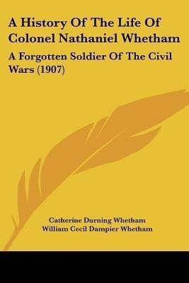 A History Of The Life Of Colonel Nathaniel Whetham(English, Paperback, Whetham Catherine Durning)