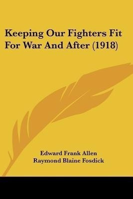 Keeping Our Fighters Fit For War And After (1918)(English, Paperback, Allen Edward Frank)