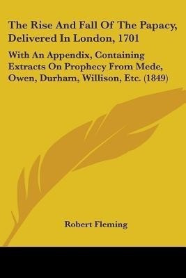 The Rise And Fall Of The Papacy, Delivered In London, 1701(English, Paperback, Fleming Robert)