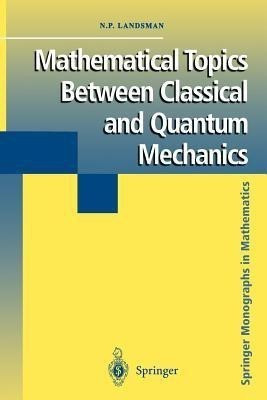 Mathematical Topics Between Classical and Quantum Mechanics(English, Paperback, Landsman Nicholas P.)