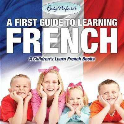 A First Guide to Learning French A Children's Learn French Books(English, Paperback, Baby Professor)