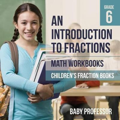 An Introduction to Fractions - Math Workbooks Grade 6 Children's Fract(English, Paperback, Baby Professor)