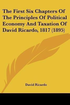 The First Six Chapters Of The Principles Of Political Economy And Taxation Of David Ricardo, 1817 (1895)(English, Paperback, Ricardo David)