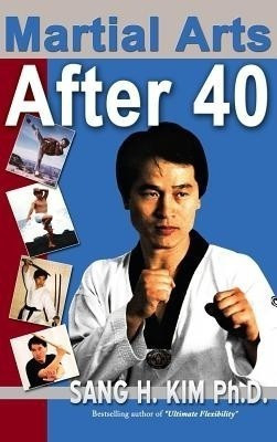 Martial Arts After 40(English, Hardcover, Kim Sang H PhD)