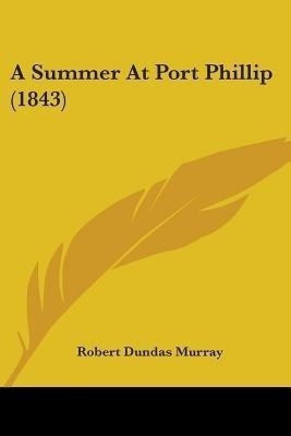 A Summer At Port Phillip (1843)(English, Paperback, Murray Robert Dundas)