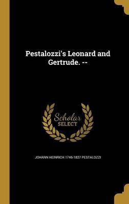 Pestalozzi's Leonard and Gertrude. --(English, Hardcover, Pestalozzi Johann Heinrich 1746-1827)