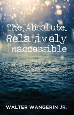 The Absolute, Relatively Inaccessible(English, Paperback, Wangerin Walter Jr)