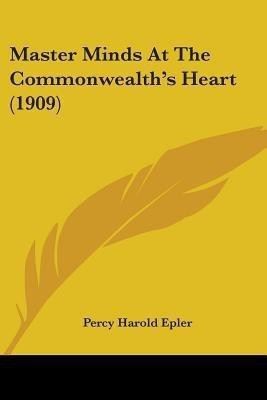 Master Minds At The Commonwealth's Heart (1909)(English, Paperback, Epler Percy Harold)