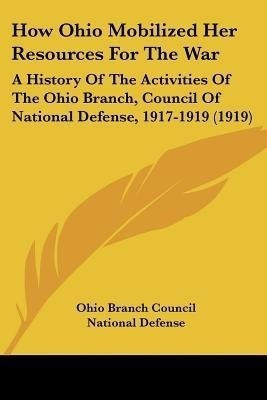 How Ohio Mobilized Her Resources For The War(English, Paperback, Ohio Branch Council National Defense)